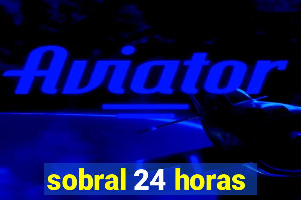 sobral 24 horas